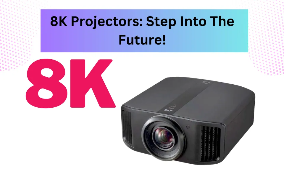 8K Projectors - Step Into The Future