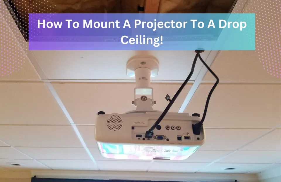 Mount A Projector To Drop Ceiling