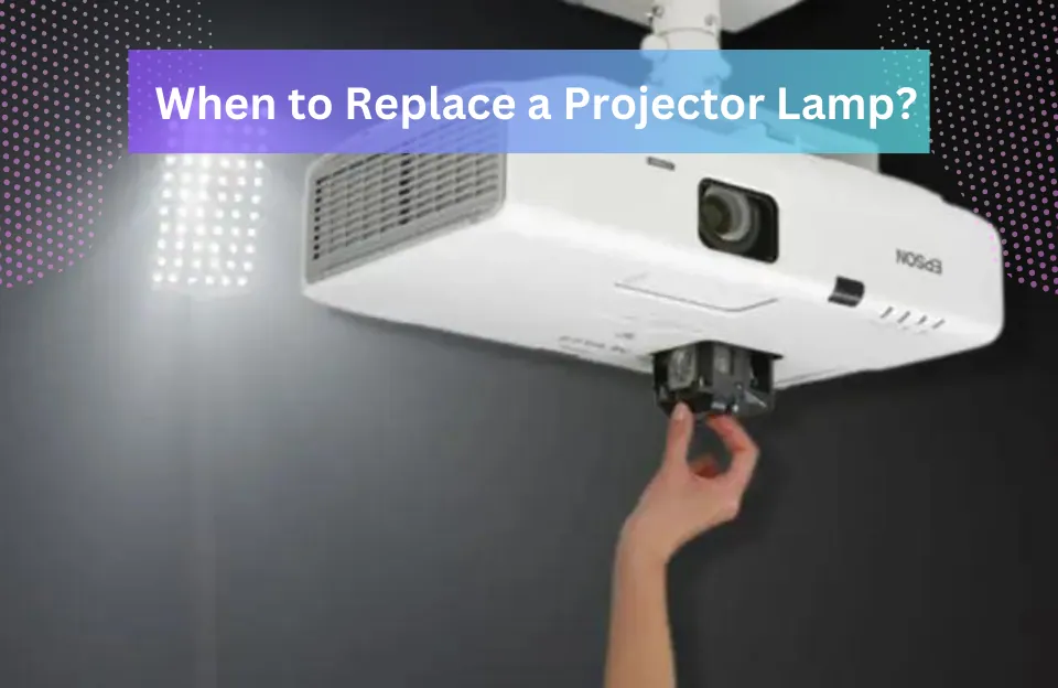 When to Replace a Projector Lamp