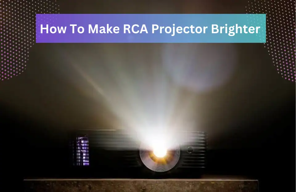 how to make rca projector brighter